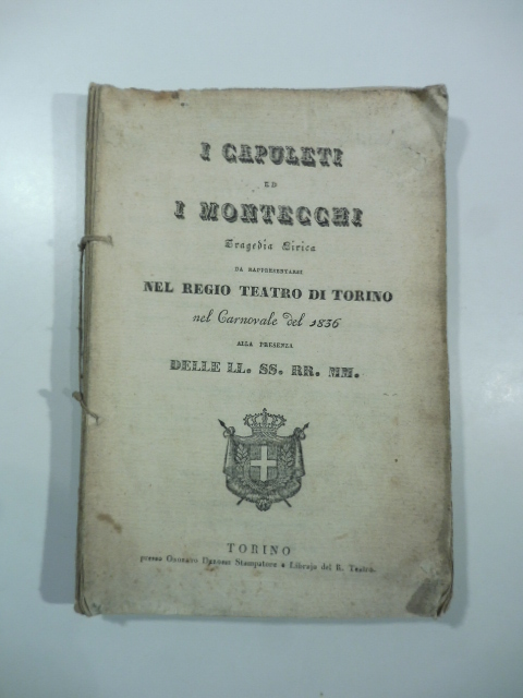 I Capuleti ed  i Montecchi. Tragedia lirica da rappresentarsi nel Teatro regio di Torino nel Carnovale del 1836